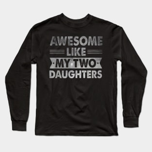 Awesome Like My Two Daughters Father'S Day Long Sleeve T-Shirt